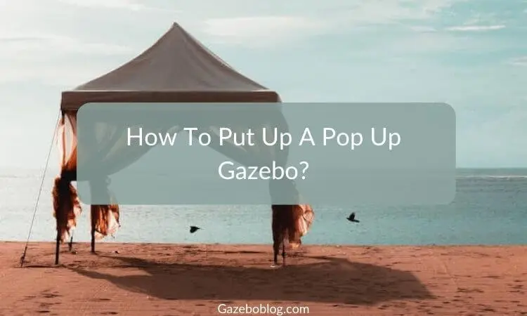 How To Put Up A Pop Up Gazebo (Step By Step Guide)